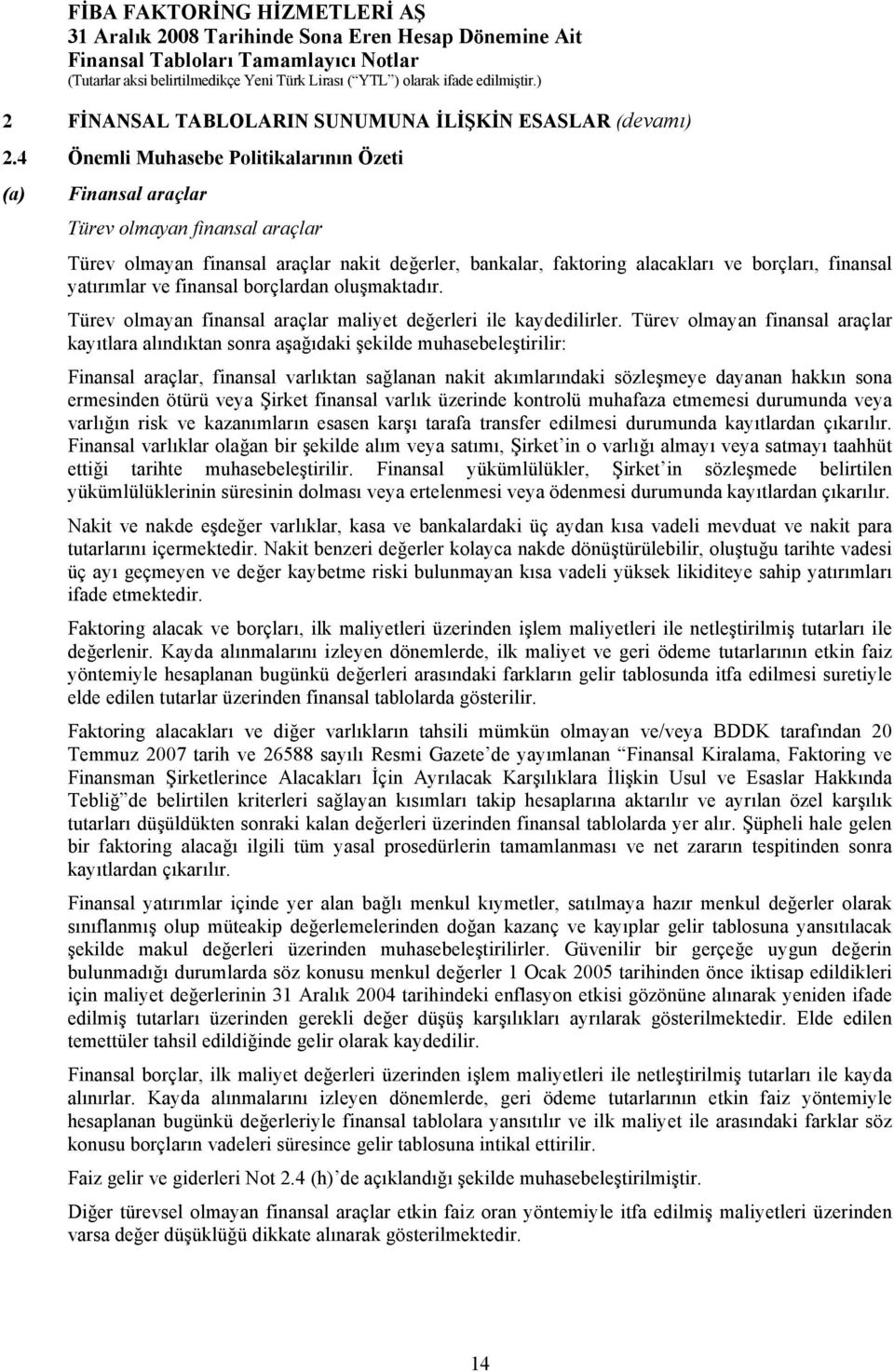 yatırımlar ve finansal borçlardan oluşmaktadır. Türev olmayan finansal araçlar maliyet değerleri ile kaydedilirler.