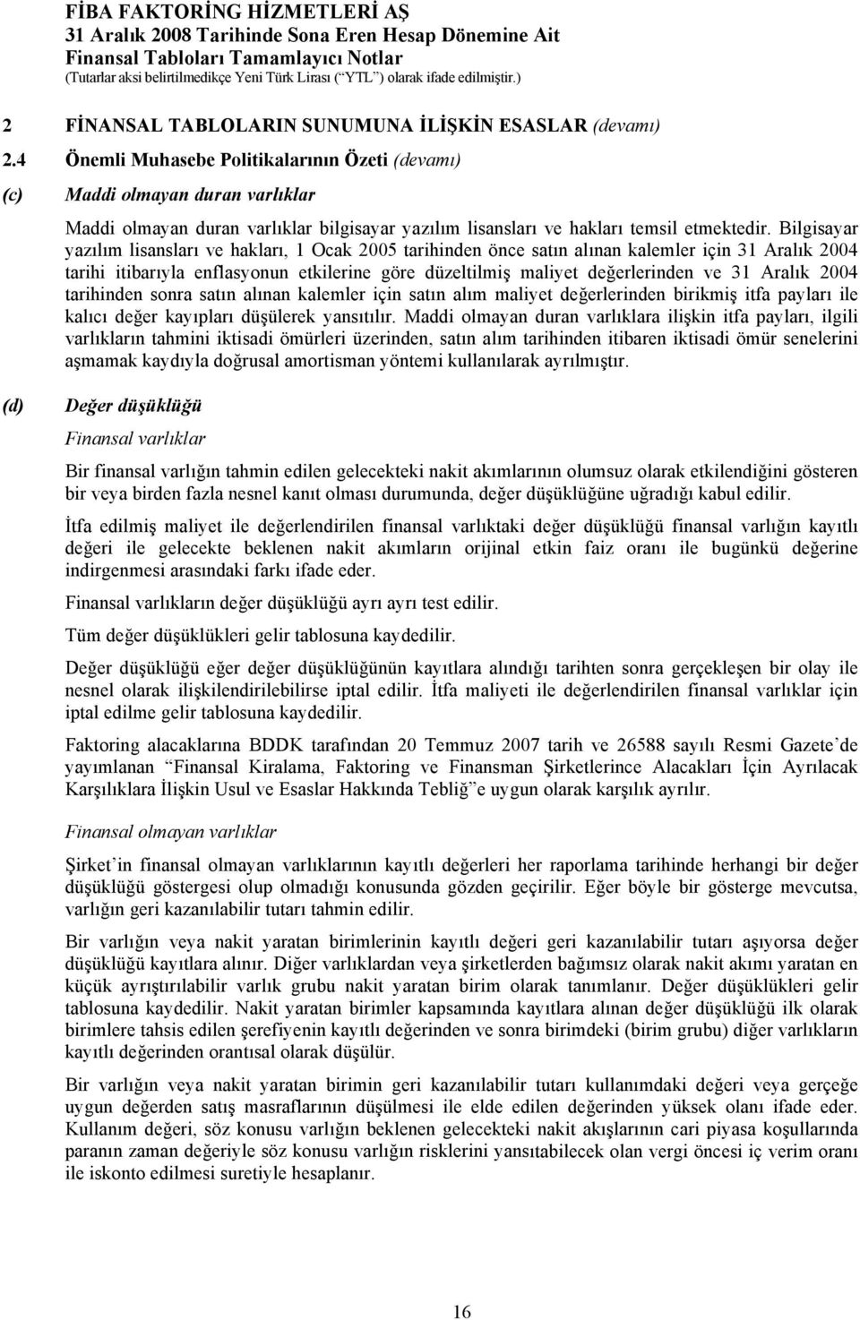 Bilgisayar yazılım lisansları ve hakları, 1 Ocak 2005 tarihinden önce satın alınan kalemler için 31 Aralık 2004 tarihi itibarıyla enflasyonun etkilerine göre düzeltilmiş maliyet değerlerinden ve 31