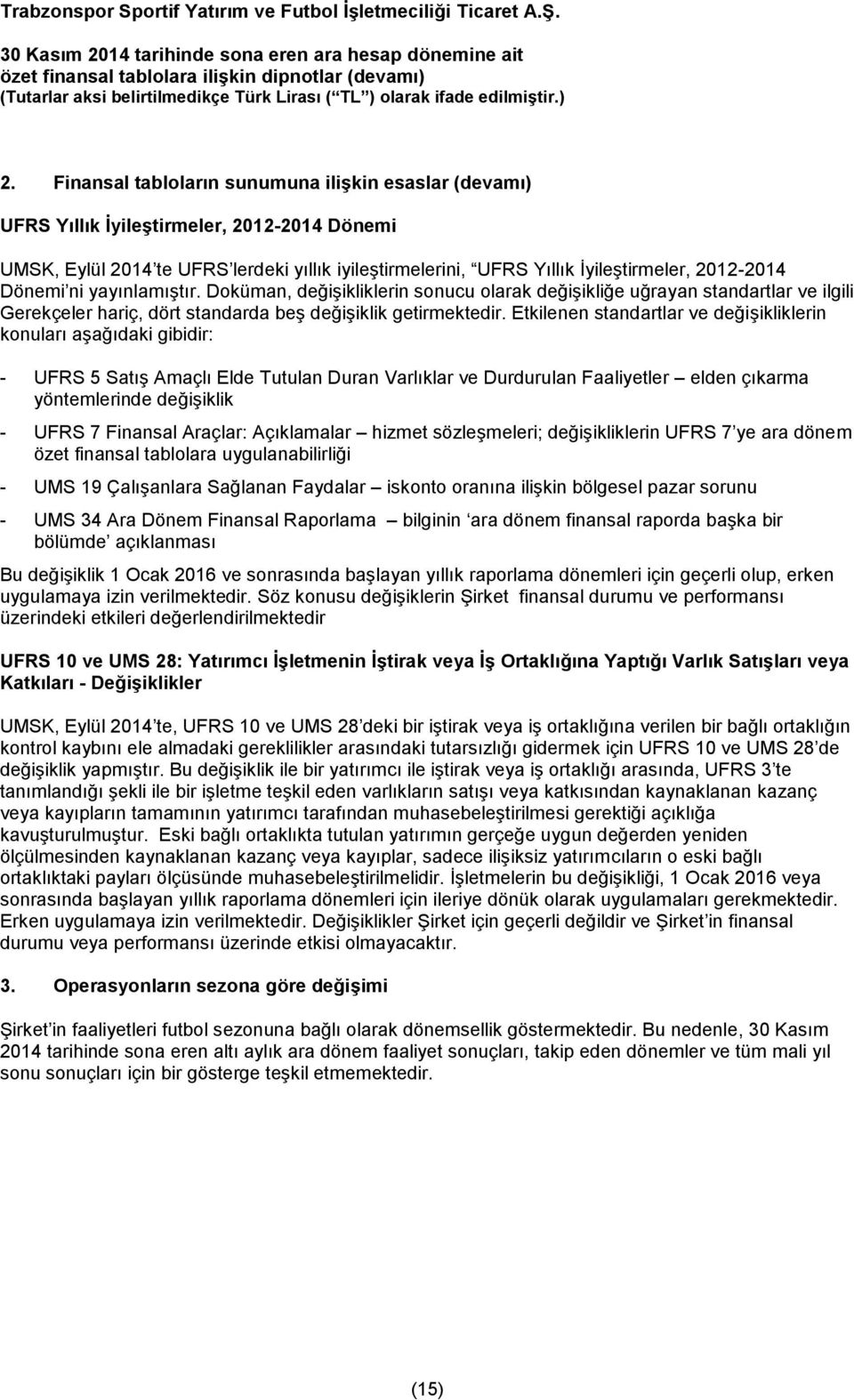 Etkilenen standartlar ve değişikliklerin konuları aşağıdaki gibidir: - UFRS 5 Satış Amaçlı Elde Tutulan Duran Varlıklar ve Durdurulan Faaliyetler elden çıkarma yöntemlerinde değişiklik - UFRS 7