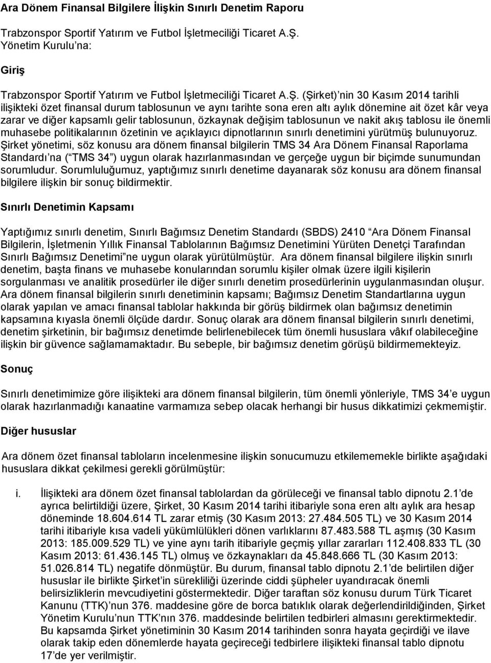 (Şirket) nin tarihli ilişikteki özet finansal durum tablosunun ve aynı tarihte sona eren altı aylık dönemine ait özet kâr veya zarar ve diğer kapsamlı gelir tablosunun, özkaynak değişim tablosunun ve