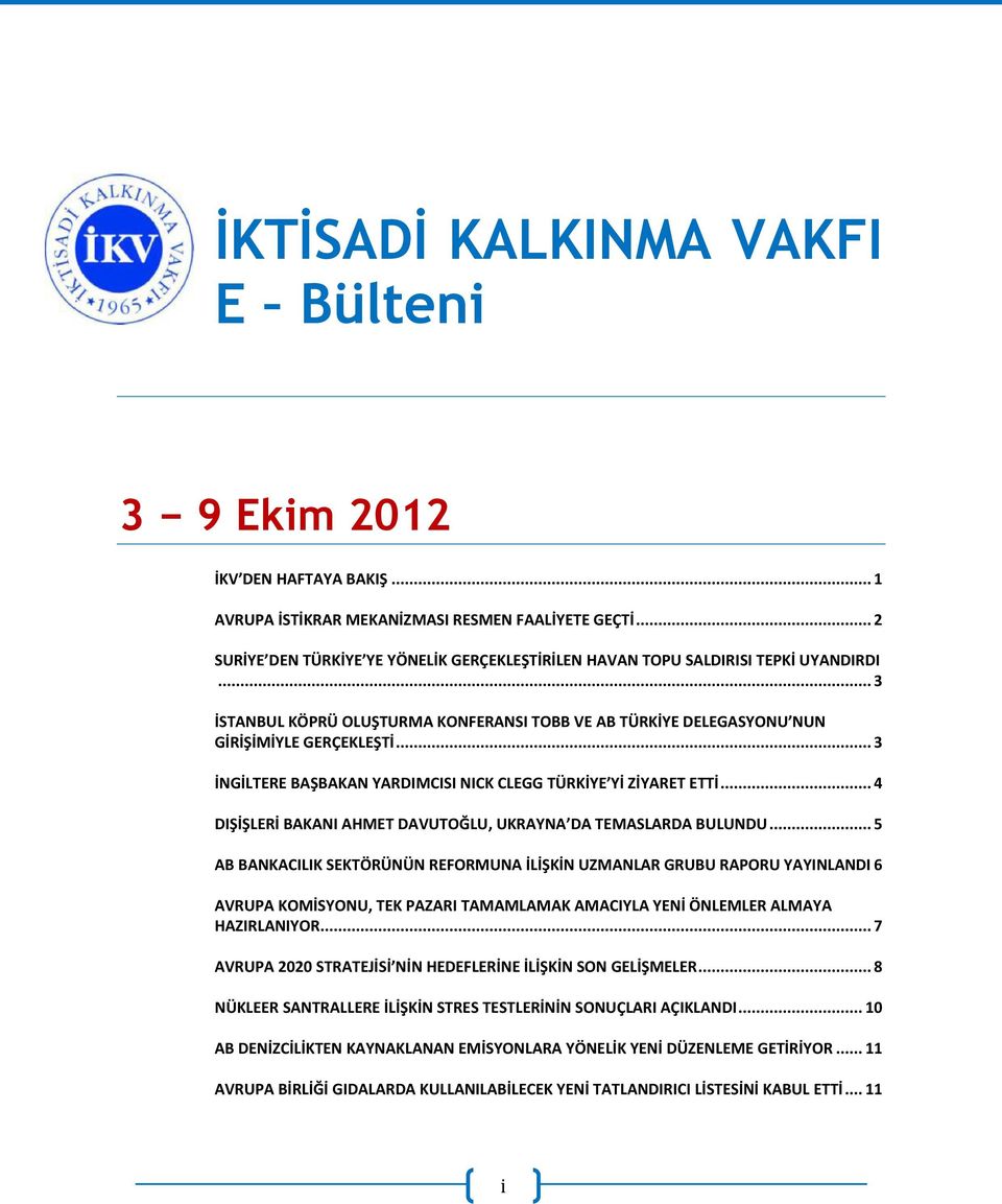 .. 3 İNGİLTERE BAŞBAKAN YARDIMCISI NICK CLEGG TÜRKİYE Yİ ZİYARET ETTİ... 4 DIŞİŞLERİ BAKANI AHMET DAVUTOĞLU, UKRAYNA DA TEMASLARDA BULUNDU.