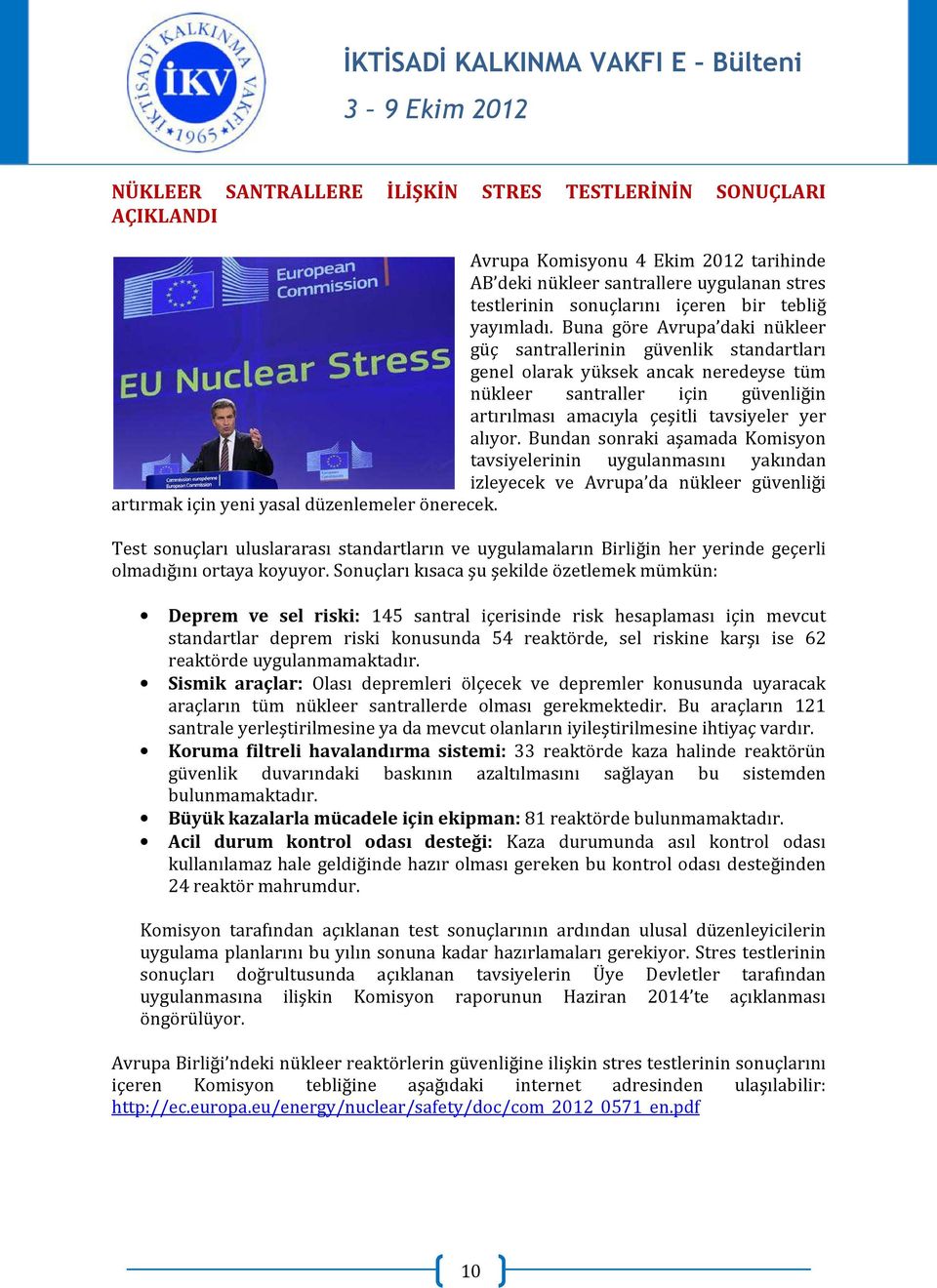 Buna göre Avrupa daki nükleer güç santrallerinin güvenlik standartları genel olarak yüksek ancak neredeyse tüm nükleer santraller için güvenliğin artırılması amacıyla çeşitli tavsiyeler yer alıyor.