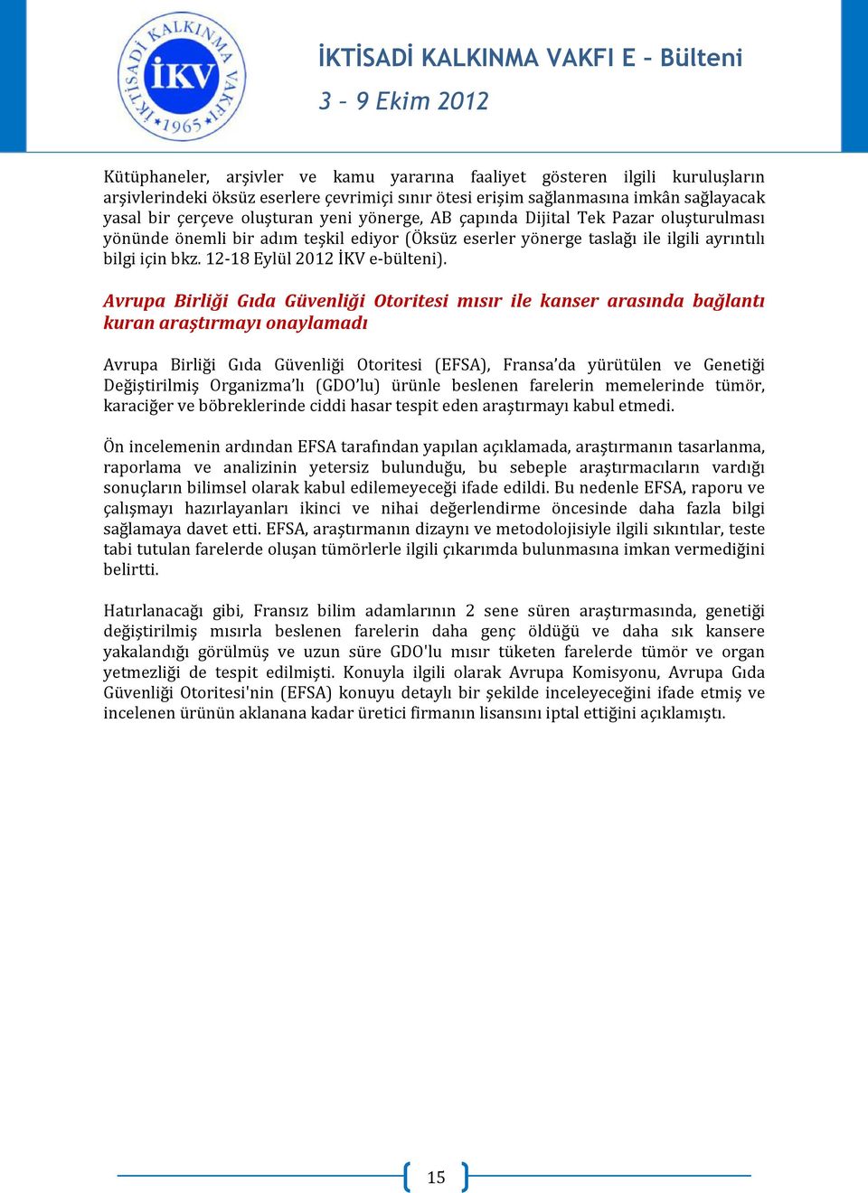 Avrupa Birliği Gıda Güvenliği Otoritesi mısır ile kanser arasında bağlantı kuran araştırmayı onaylamadı Avrupa Birliği Gıda Güvenliği Otoritesi (EFSA), Fransa da yürütülen ve Genetiği Değiştirilmiş