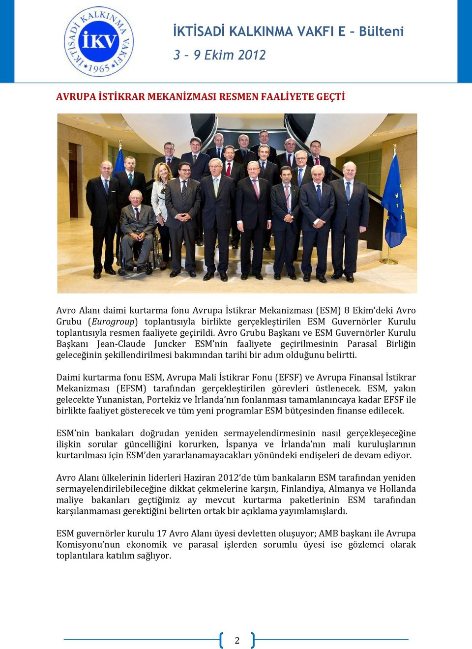 Avro Grubu Başkanı ve ESM Guvernörler Kurulu Başkanı Jean-Claude Juncker ESM nin faaliyete geçirilmesinin Parasal Birliğin geleceğinin şekillendirilmesi bakımından tarihi bir adım olduğunu belirtti.