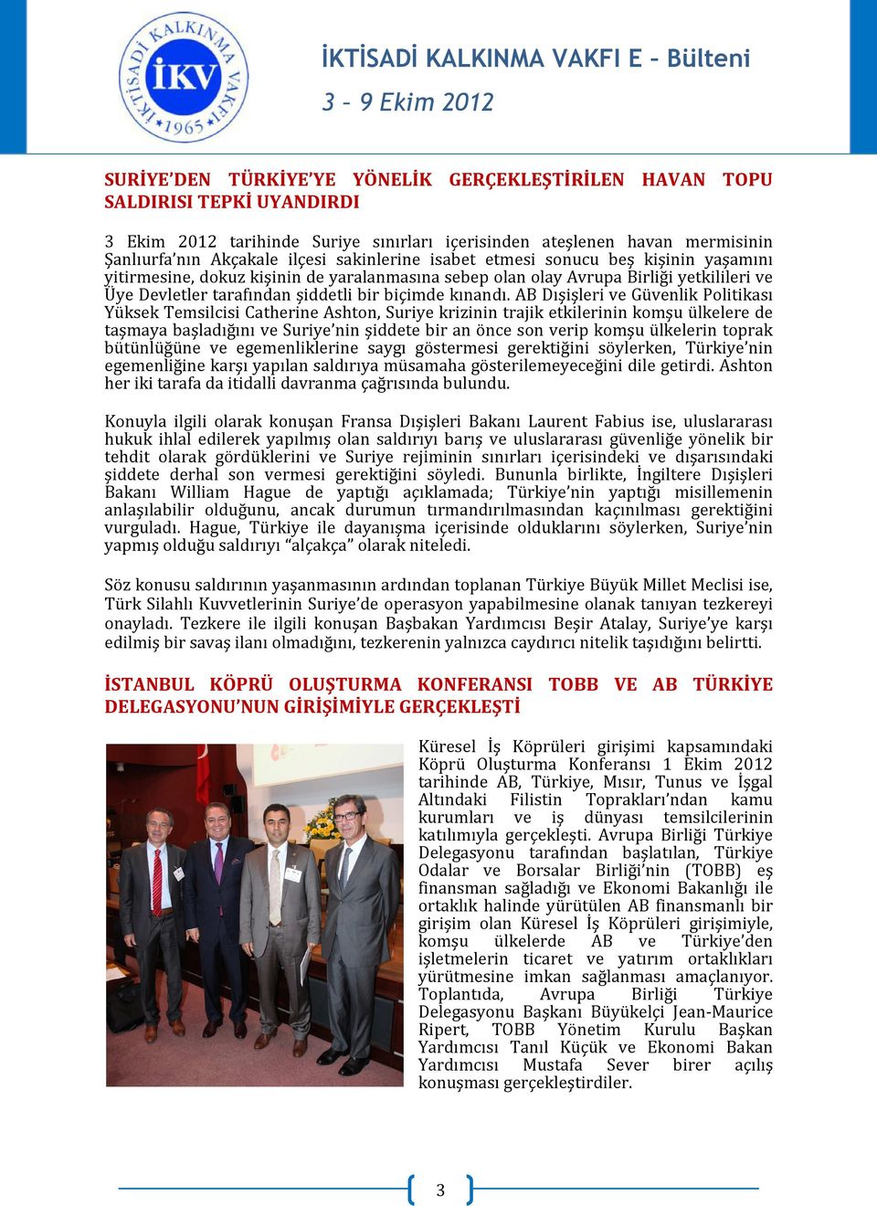 AB Dışişleri ve Güvenlik Politikası Yüksek Temsilcisi Catherine Ashton, Suriye krizinin trajik etkilerinin komşu ülkelere de taşmaya başladığını ve Suriye nin şiddete bir an önce son verip komşu