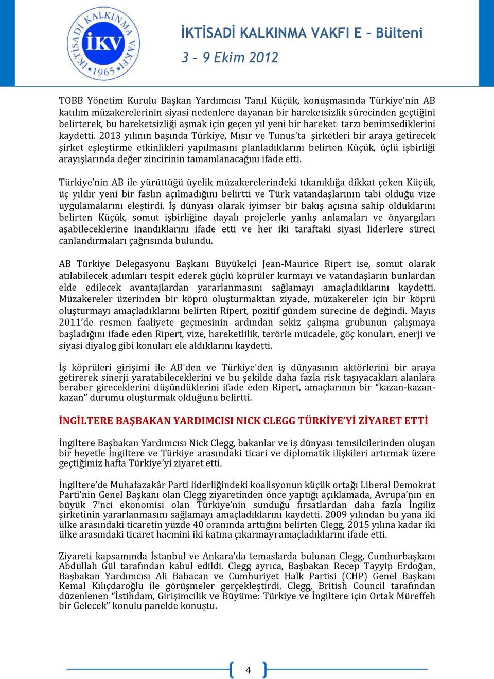 2013 yılının başında Türkiye, Mısır ve Tunus'ta şirketleri bir araya getirecek şirket eşleştirme etkinlikleri yapılmasını planladıklarını belirten Küçük, üçlü işbirliği arayışlarında değer zincirinin