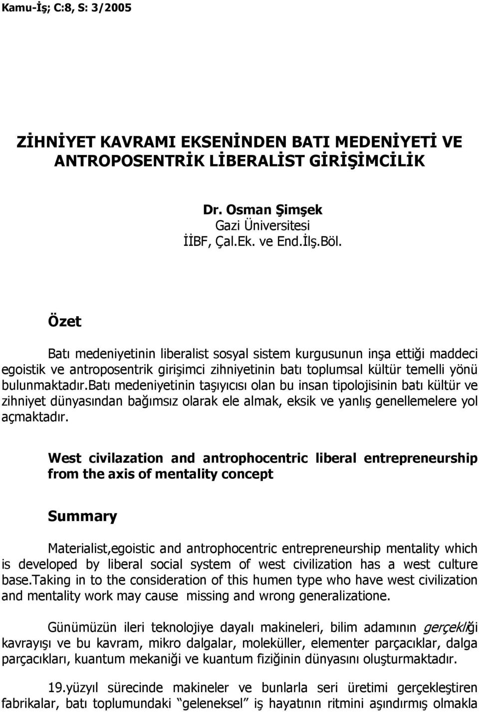 batı medeniyetinin taşıyıcısı olan bu insan tipolojisinin batı kültür ve zihniyet dünyasından bağımsız olarak ele almak, eksik ve yanlış genellemelere yol açmaktadır.