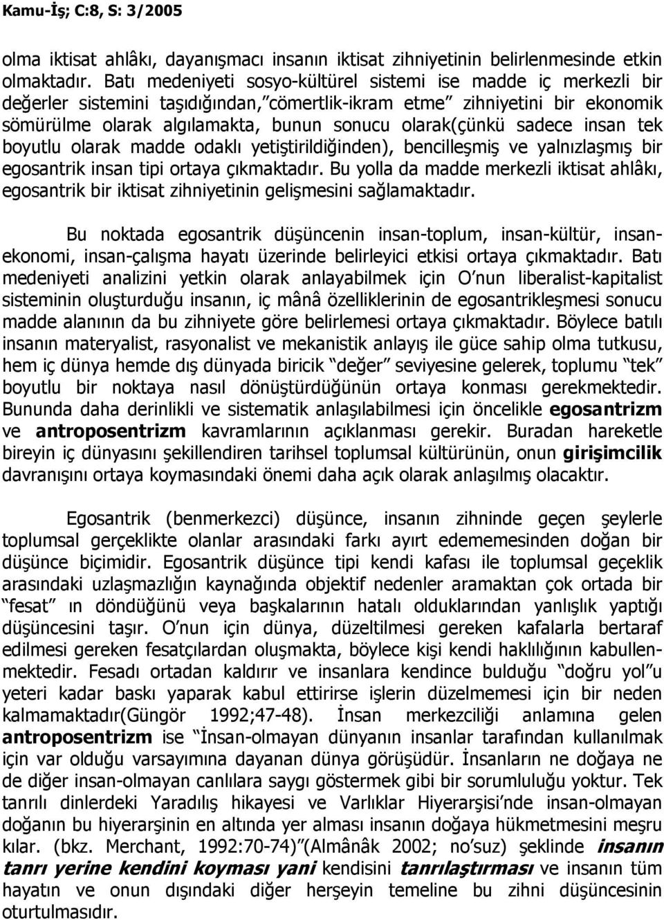 sadece insan tek boyutlu olarak madde odaklı yetiştirildiğinden), bencilleşmiş ve yalnızlaşmış bir egosantrik insan tipi ortaya çıkmaktadır.