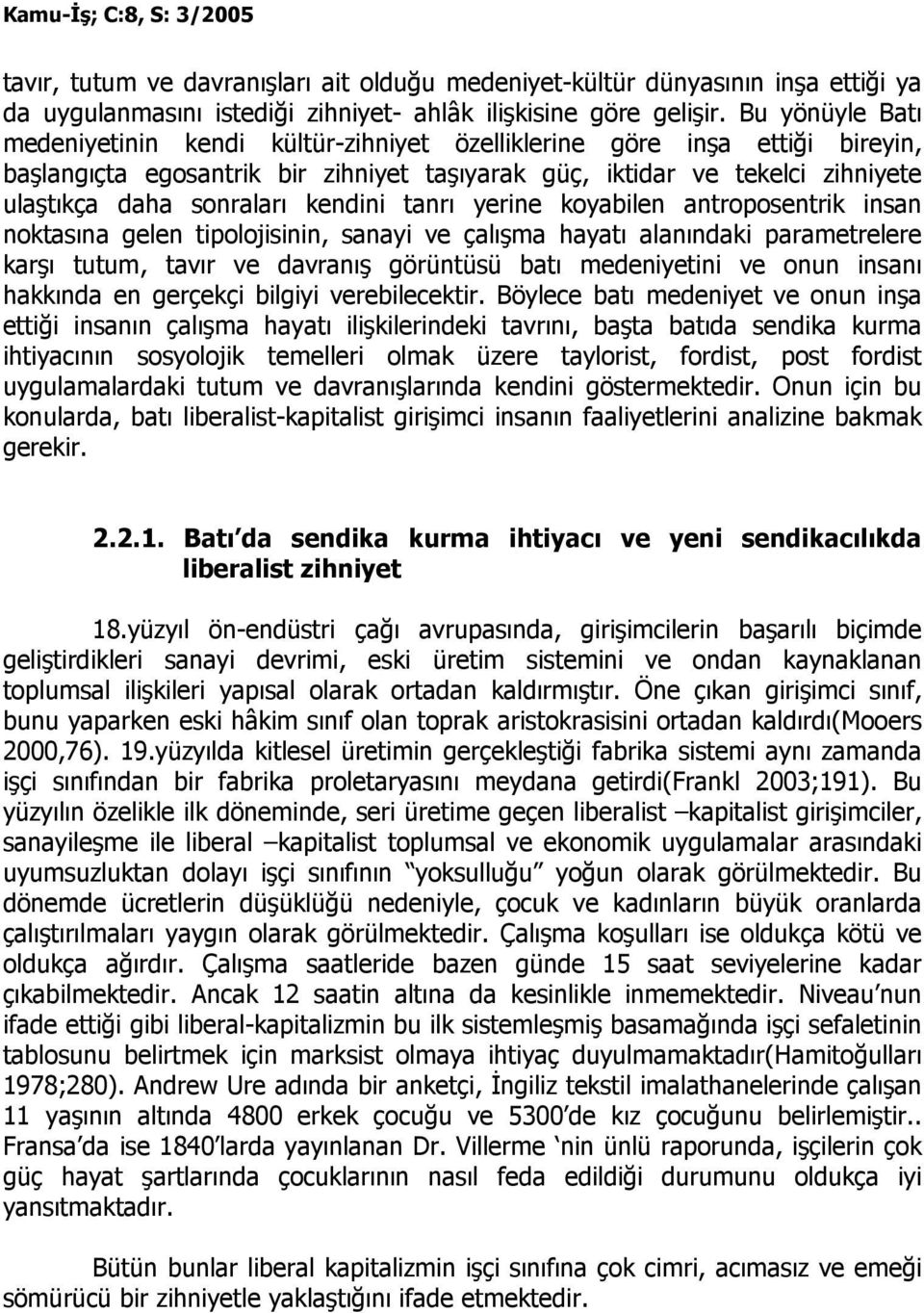 kendini tanrı yerine koyabilen antroposentrik insan noktasına gelen tipolojisinin, sanayi ve çalışma hayatı alanındaki parametrelere karşı tutum, tavır ve davranış görüntüsü batı medeniyetini ve onun