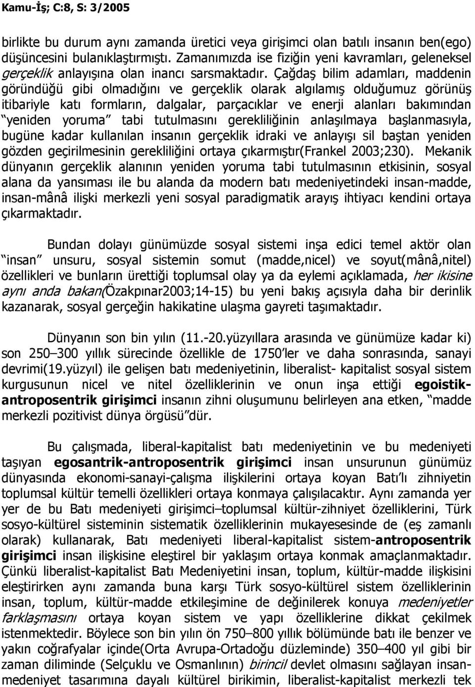 Çağdaş bilim adamları, maddenin göründüğü gibi olmadığını ve gerçeklik olarak algılamış olduğumuz görünüş itibariyle katı formların, dalgalar, parçacıklar ve enerji alanları bakımından yeniden yoruma