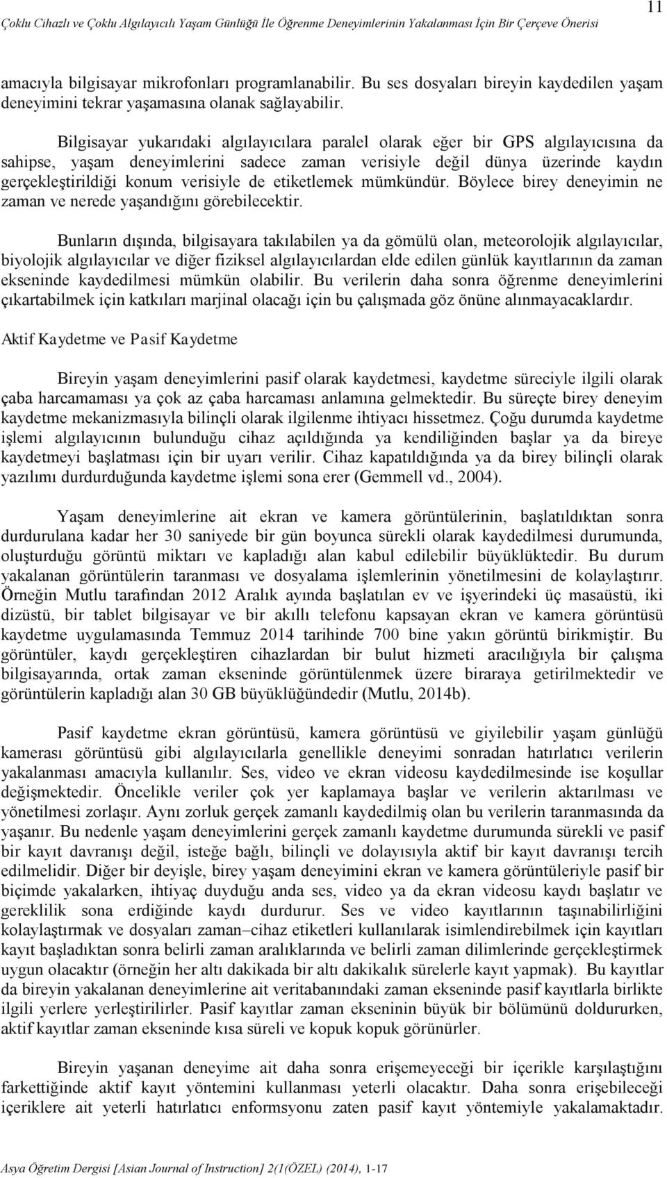 Bilgisayar yukarıdaki algılayıcılara paralel olarak eğer bir GPS algılayıcısına da sahipse, yaşam deneyimlerini sadece zaman verisiyle değil dünya üzerinde kaydın gerçekleştirildiği konum verisiyle