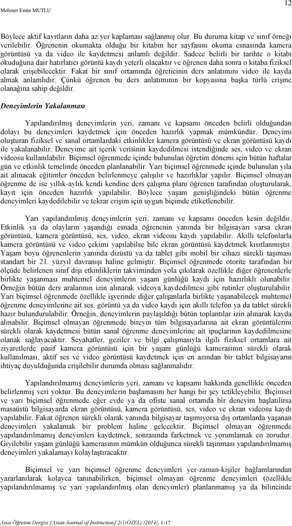 Sadece belirli bir tarihte o kitabı okuduğuna dair hatırlatıcı görüntü kaydı yeterli olacaktır ve öğrenen daha sonra o kitaba fiziksel olarak erişebilecektir.