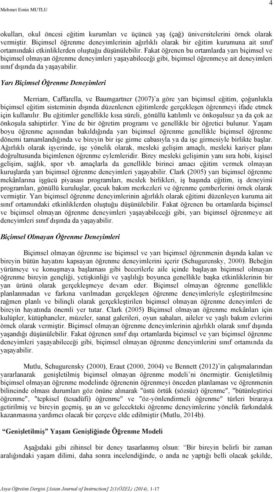 Fakat öğrenen bu ortamlarda yarı biçimsel ve biçimsel olmayan öğrenme deneyimleri yaşayabileceği gibi, biçimsel öğrenmeye ait deneyimleri sınıf dışında da yaşayabilir.