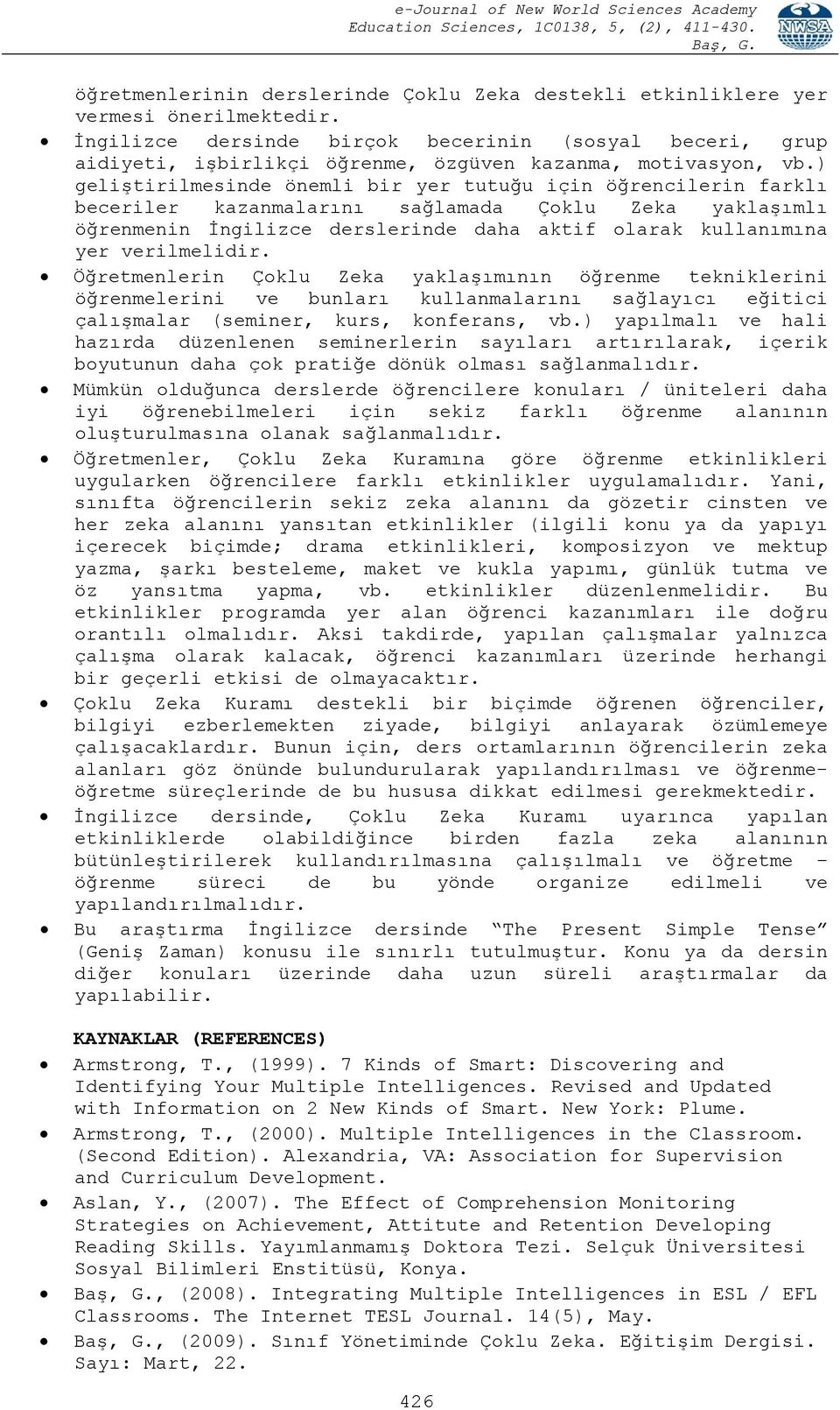 ) geliştirilmesinde önemli bir yer tutuğu için öğrencilerin farklı beceriler kazanmalarını sağlamada Çoklu Zeka yaklaşımlı öğrenmenin İngilizce derslerinde daha aktif olarak kullanımına yer