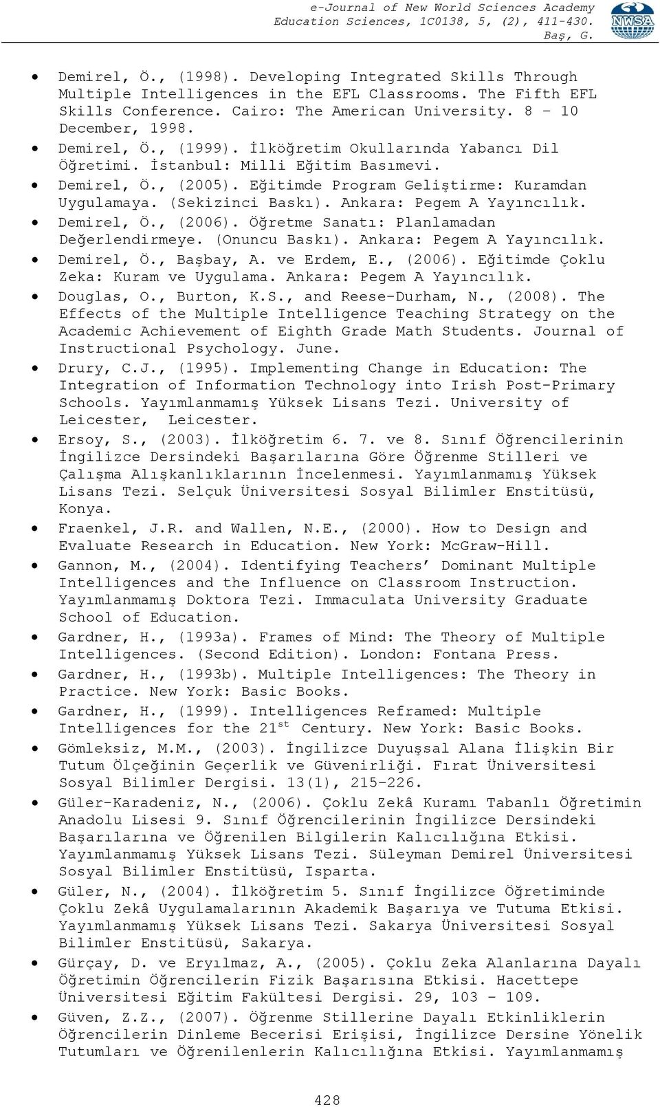 Ankara: Pegem A Yayıncılık. Demirel, Ö., (2006). Öğretme Sanatı: Planlamadan Değerlendirmeye. (Onuncu Baskı). Ankara: Pegem A Yayıncılık. Demirel, Ö., Başbay, A. ve Erdem, E., (2006). Eğitimde Çoklu Zeka: Kuram ve Uygulama.