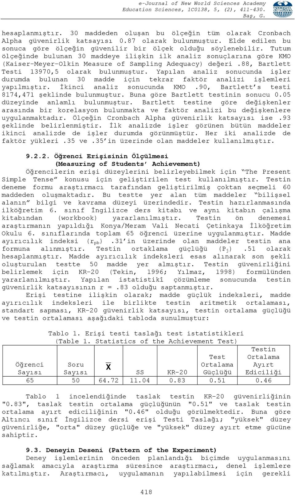 Yapılan analiz sonucunda işler durumda bulunan 30 madde için tekrar faktör analizi işlemleri yapılmıştır. İkinci analiz sonucunda KMO.90, Bartlett s testi 8174,471 şeklinde bulunmuştur.