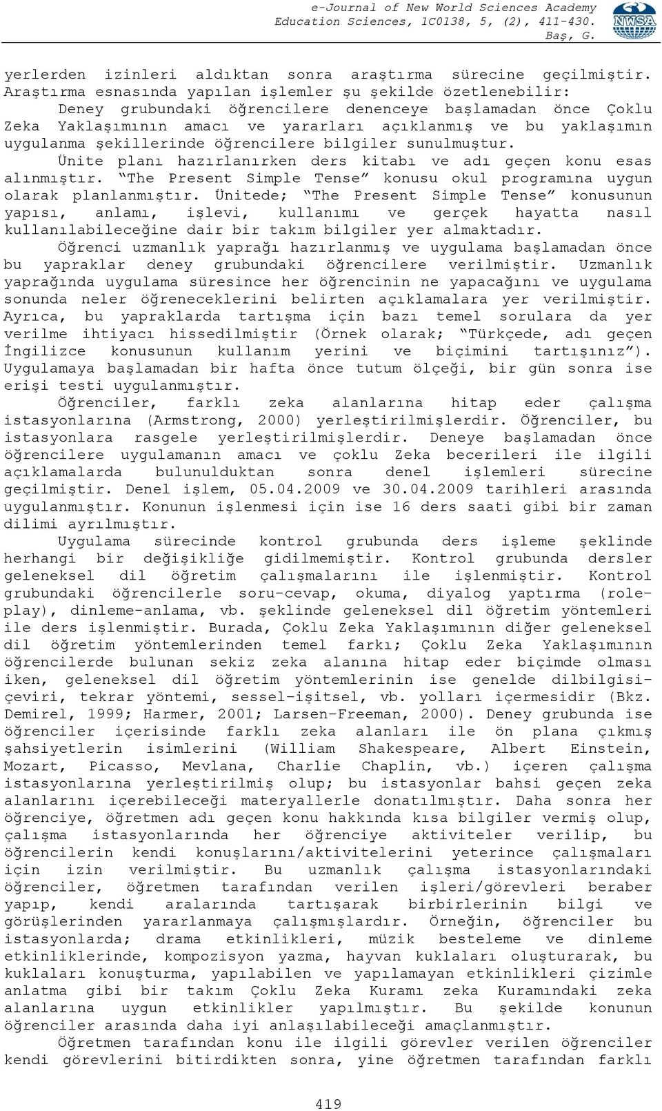 şekillerinde öğrencilere bilgiler sunulmuştur. Ünite planı hazırlanırken ders kitabı ve adı geçen konu esas alınmıştır. The Present Simple Tense konusu okul programına uygun olarak planlanmıştır.