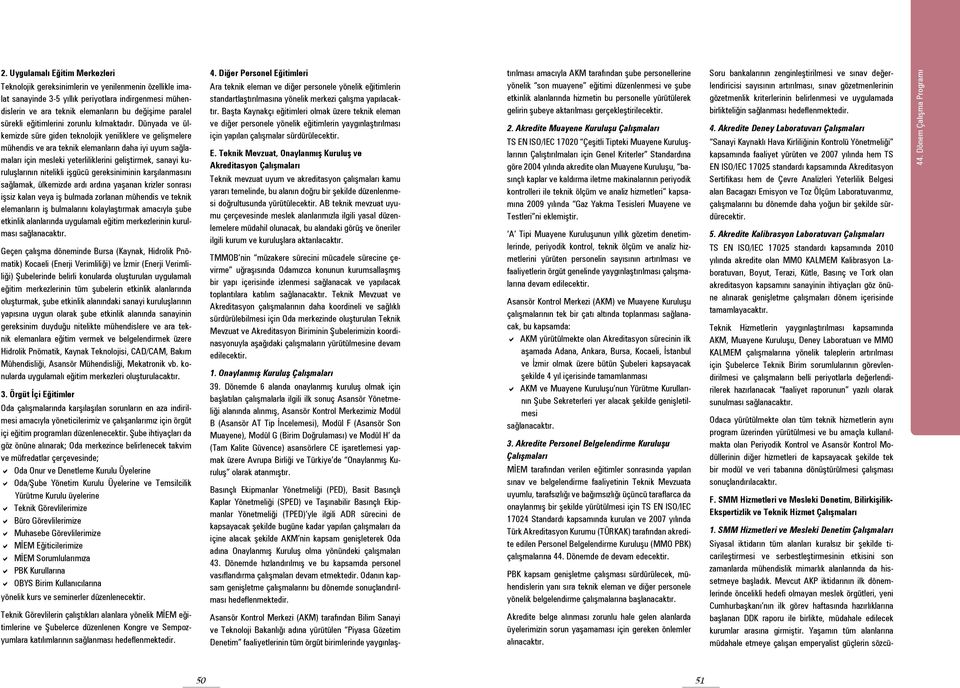 Dünyada ve ülkemizde süre giden teknolojik yeniliklere ve gelişmelere mühendis ve ara teknik elemanların daha iyi uyum sağlamaları için mesleki yeterliliklerini geliştirmek, sanayi kuruluşlarının