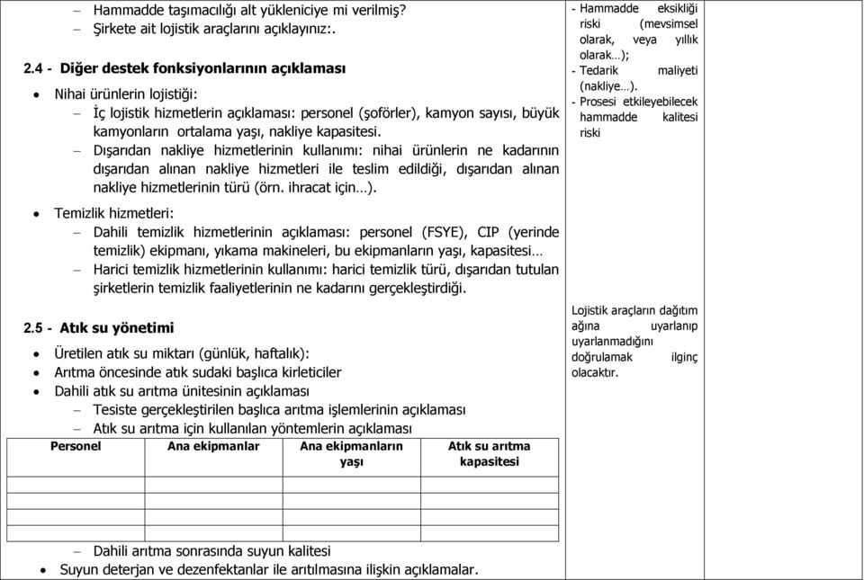 Dışarıdan nakliye hizmetlerinin kullanımı: nihai ürünlerin ne kadarının dışarıdan alınan nakliye hizmetleri ile teslim edildiği, dışarıdan alınan nakliye hizmetlerinin türü (örn. ihracat için ).