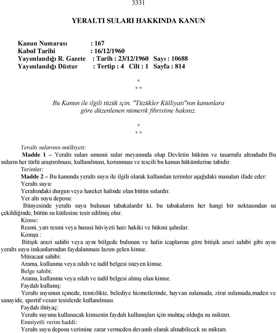 fihristine bakınız. * * * Yeraltı sularının mülkiyeti: Madde 1 Yeraltı suları umumi sular meyanında olup Devletin hüküm ve tasarrufu altındadır.