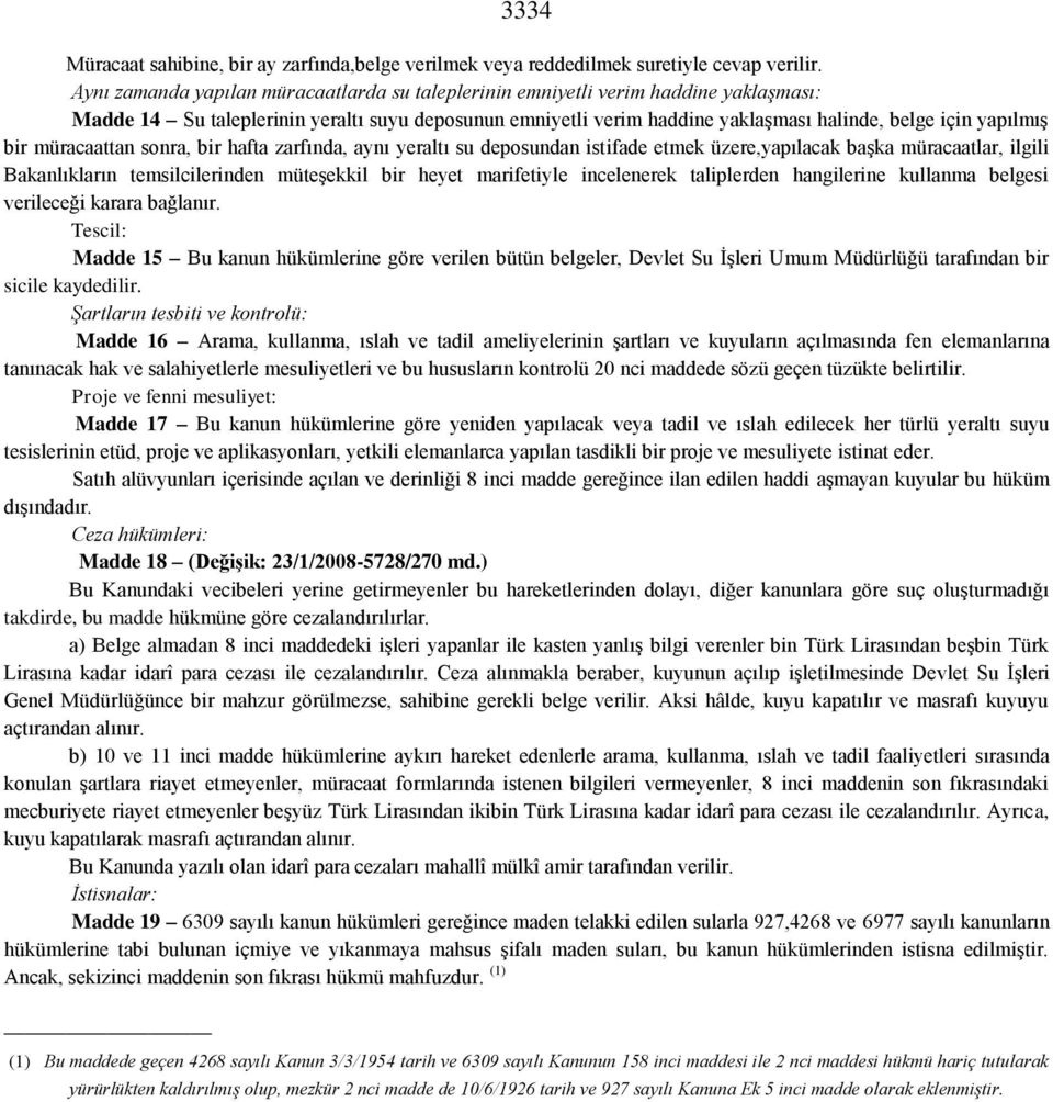 bir müracaattan sonra, bir hafta zarfında, aynı yeraltı su deposundan istifade etmek üzere,yapılacak başka müracaatlar, ilgili Bakanlıkların temsilcilerinden müteşekkil bir heyet marifetiyle