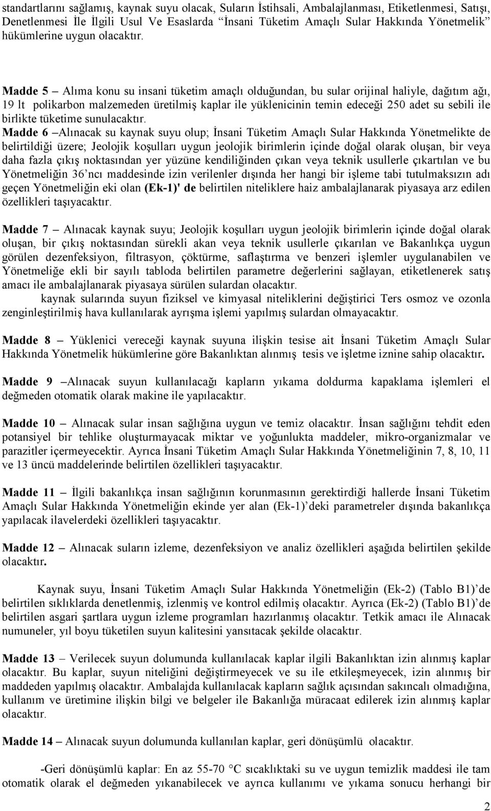 Madde 5 Alıma konu su insani tüketim amaçlı olduğundan, bu sular orijinal haliyle, dağıtım ağı, 19 lt polikarbon malzemeden üretilmiş kaplar ile yüklenicinin temin edeceği 250 adet su sebili ile