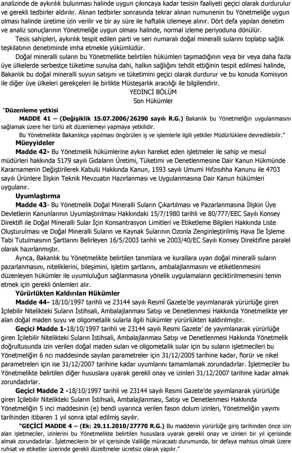 Dört defa yapılan denetim ve analiz sonuçlarının Yönetmeliğe uygun olması halinde, normal izleme periyoduna dönülür.