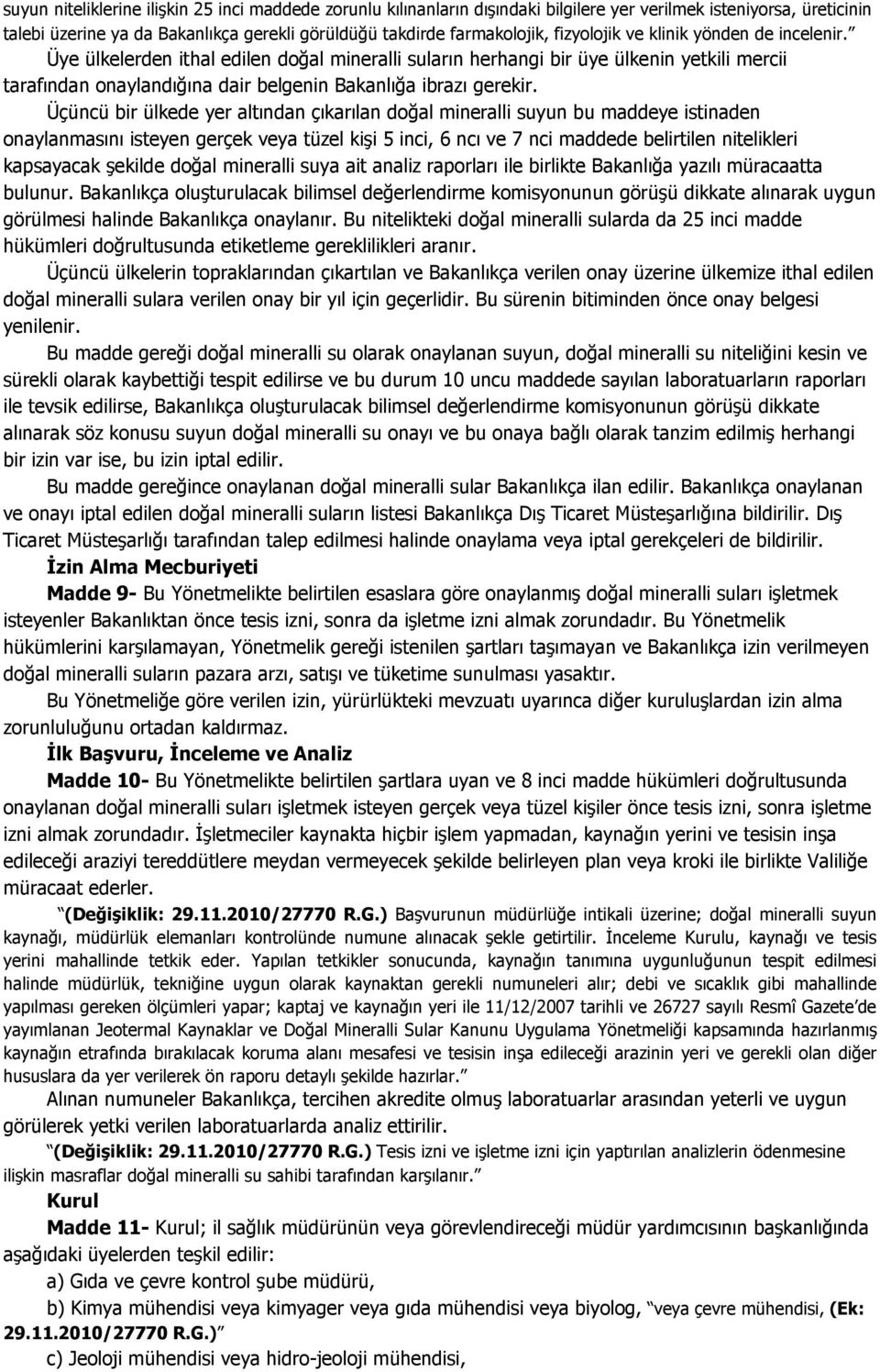 Üçüncü bir ülkede yer altından çıkarılan doğal mineralli suyun bu maddeye istinaden onaylanmasını isteyen gerçek veya tüzel kişi 5 inci, 6 ncı ve 7 nci maddede belirtilen nitelikleri kapsayacak