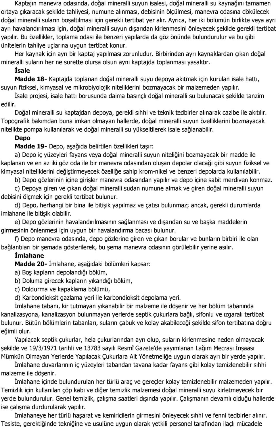 Ayrıca, her iki bölümün birlikte veya ayrı ayrı havalandırılması için, doğal mineralli suyun dışarıdan kirlenmesini önleyecek şekilde gerekli tertibat yapılır.