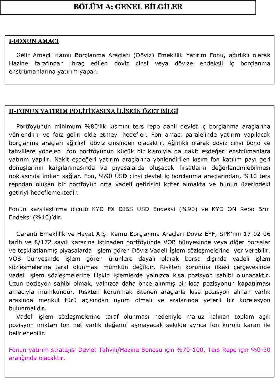 II-FONUN YATIRIM POLİTİKASINA İLİŞKİN ÖZET BİLGİ Portföyünün minimum %80 lik kısmını ters repo dahil devlet iç borçlanma araçlarına yönlendirir ve faiz geliri elde etmeyi hedefler.