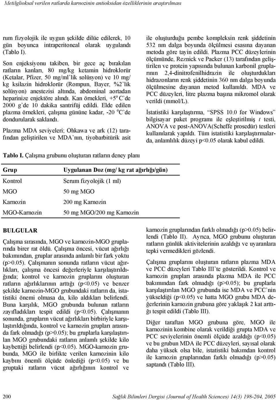 solüsyon) anestezisi altında, abdominal aortadan heparinize enjektöre alındı. Kan örnekleri, +5 o C de 2000 g de 10 dakika santrifüj edildi.