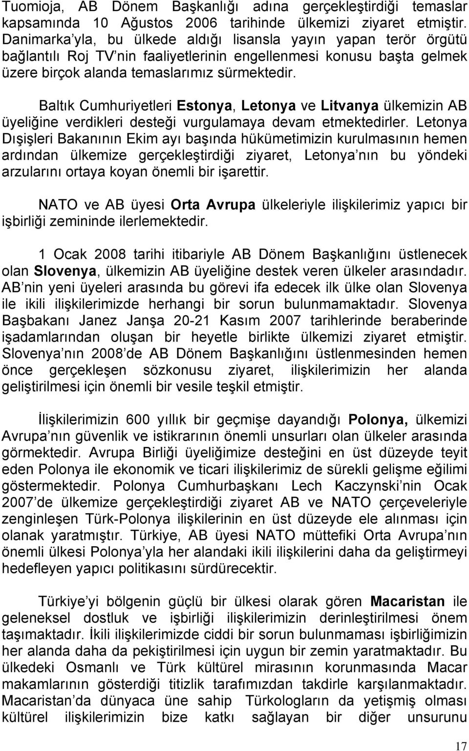 Baltık Cumhuriyetleri Estonya, Letonya ve Litvanya ülkemizin AB üyeliğine verdikleri desteği vurgulamaya devam etmektedirler.