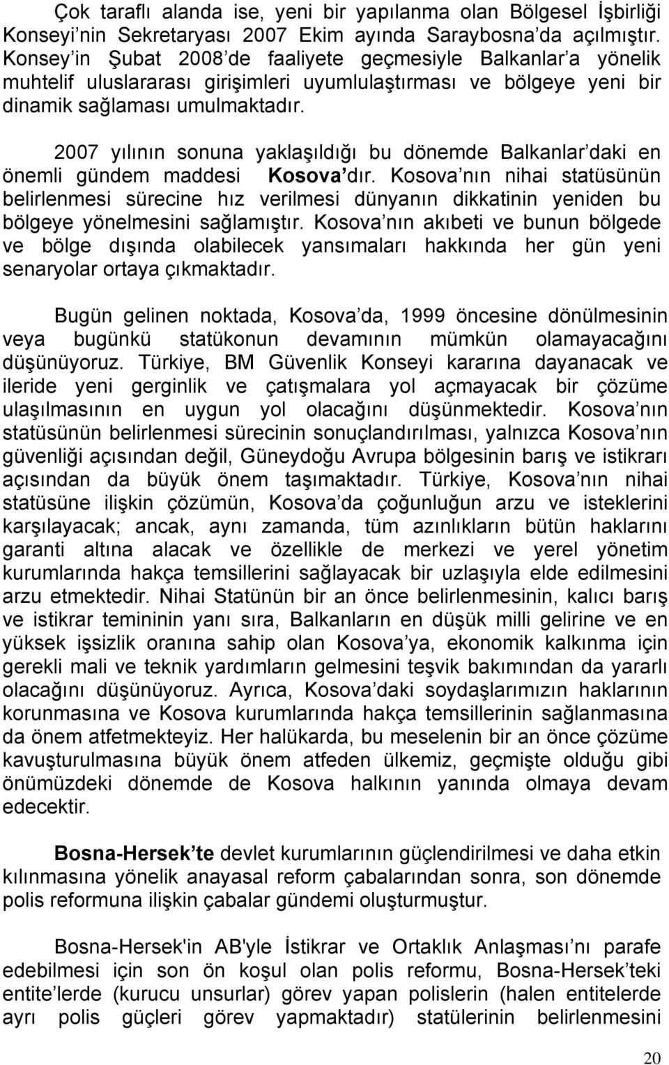 2007 yılının sonuna yaklaşıldığı bu dönemde Balkanlar daki en önemli gündem maddesi Kosova dır.