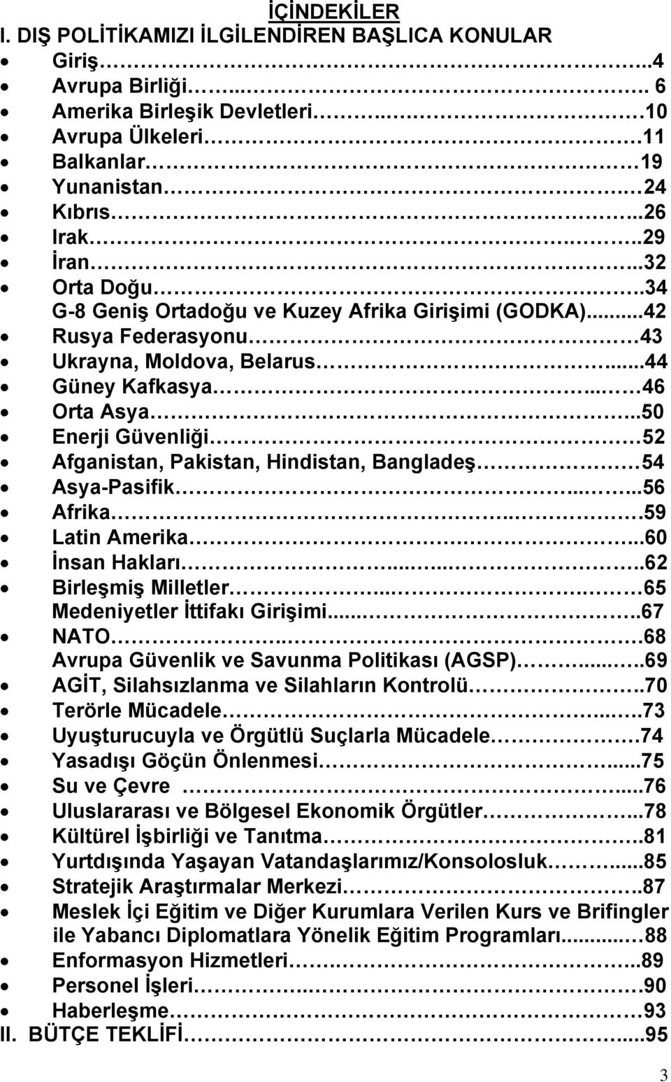 ..50 Enerji Güvenliği 52 Afganistan, Pakistan, Hindistan, Bangladeş 54 Asya-Pasifik......56 Afrika...59 Latin Amerika....60 İnsan Hakları........62 Birleşmiş Milletler.