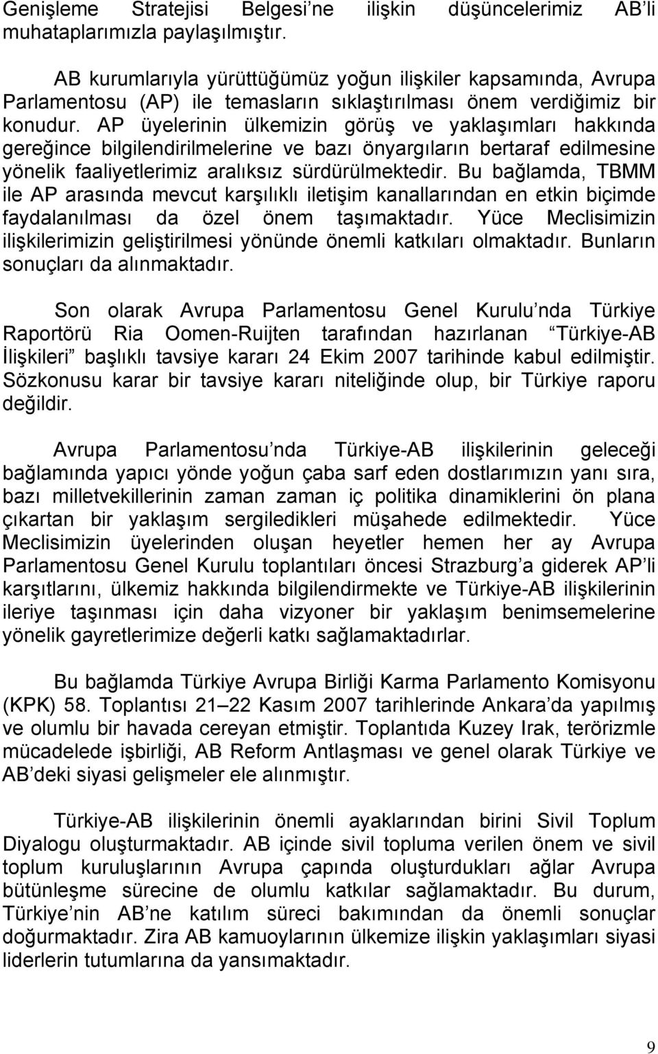 AP üyelerinin ülkemizin görüş ve yaklaşımları hakkında gereğince bilgilendirilmelerine ve bazı önyargıların bertaraf edilmesine yönelik faaliyetlerimiz aralıksız sürdürülmektedir.