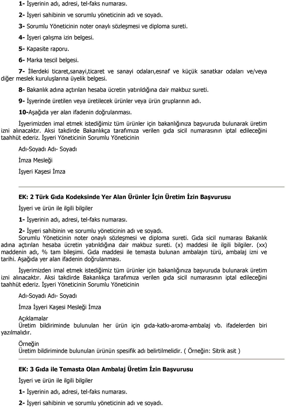 8- Bakanlık adına açtırılan hesaba ücretin yatırıldığına dair makbuz sureti. 9- Đşyerinde üretilen veya üretilecek ürünler veya ürün gruplarının adı. 10-Aşağıda yer alan ifadenin doğrulanması.