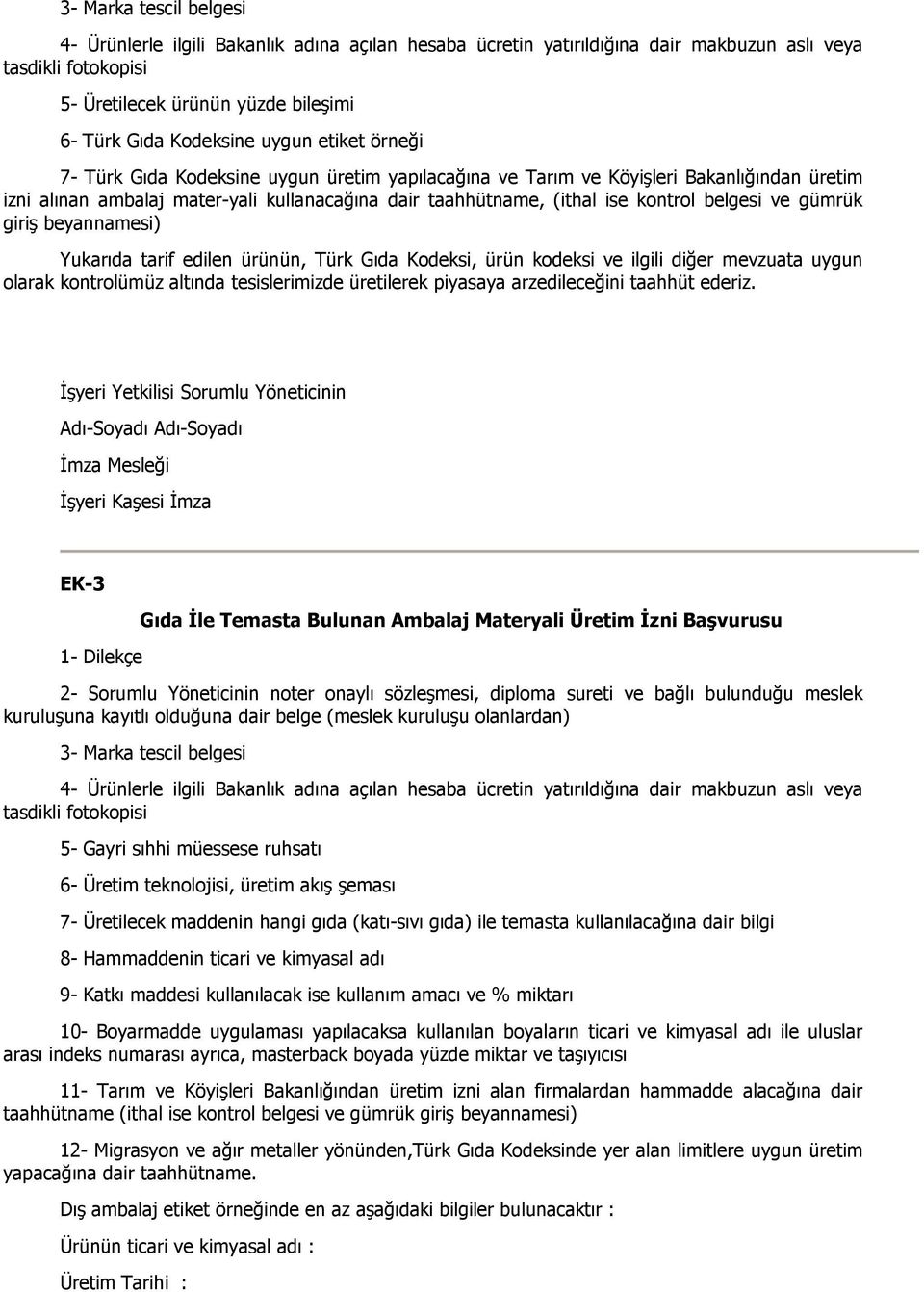 belgesi ve gümrük giriş beyannamesi) Yukarıda tarif edilen ürünün, Türk Gıda Kodeksi, ürün kodeksi ve ilgili diğer mevzuata uygun olarak kontrolümüz altında tesislerimizde üretilerek piyasaya