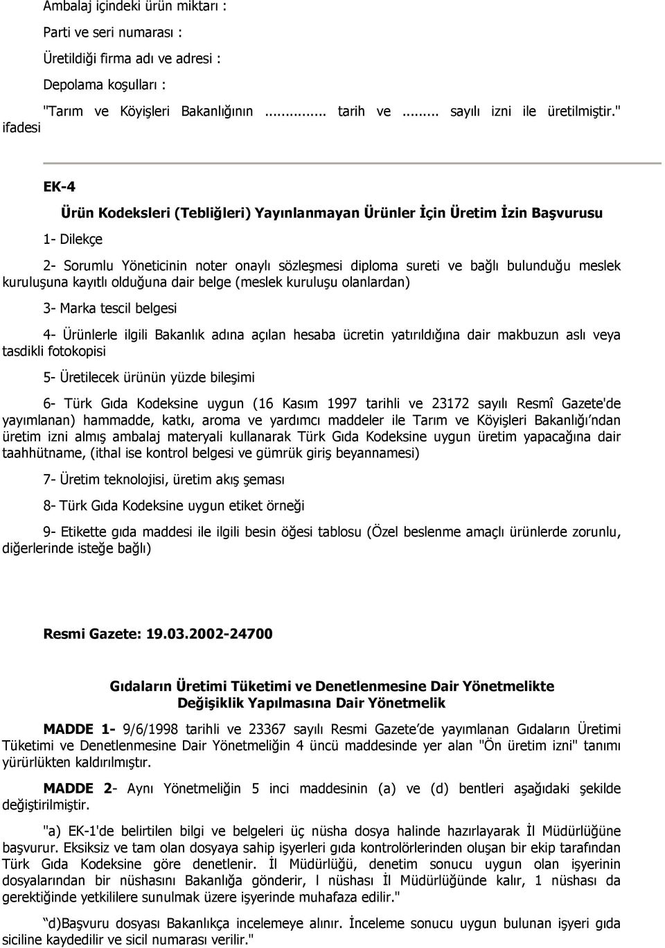 kuruluşuna kayıtlı olduğuna dair belge (meslek kuruluşu olanlardan) 3- Marka tescil belgesi 4- Ürünlerle ilgili Bakanlık adına açılan hesaba ücretin yatırıldığına dair makbuzun aslı veya tasdikli