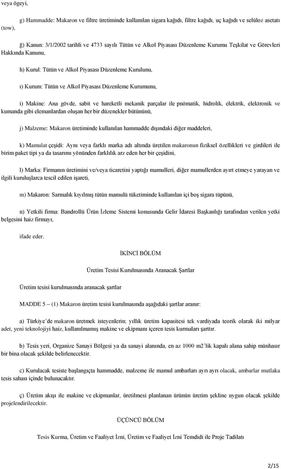 hareketli mekanik parçalar ile pnömatik, hidrolik, elektrik, elektronik ve kumanda gibi elemanlardan oluşan her bir düzenekler bütününü, j) Malzeme: Makaron üretiminde kullanılan hammadde dışındaki