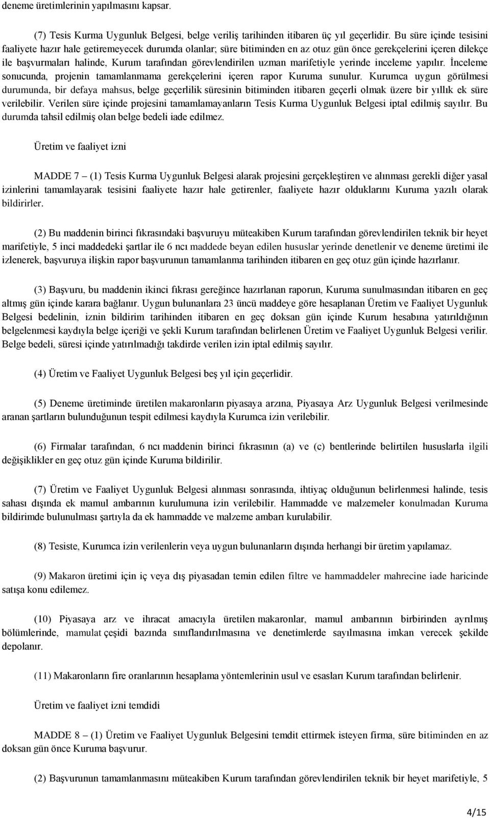 uzman marifetiyle yerinde inceleme yapılır. İnceleme sonucunda, projenin tamamlanmama gerekçelerini içeren rapor Kuruma sunulur.