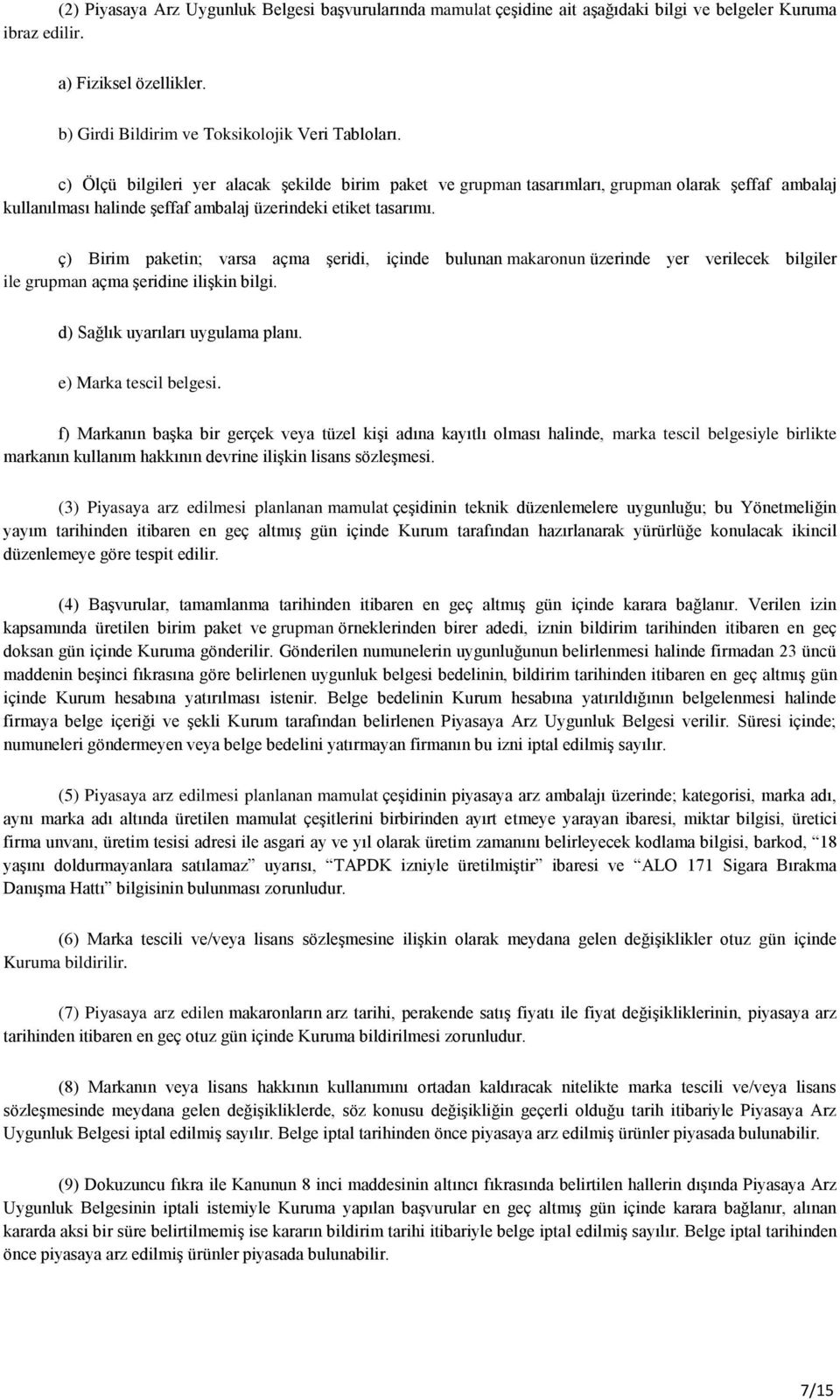 ç) Birim paketin; varsa açma şeridi, içinde bulunan makaronun üzerinde yer verilecek bilgiler ile grupman açma şeridine ilişkin bilgi. d) Sağlık uyarıları uygulama planı. e) Marka tescil belgesi.