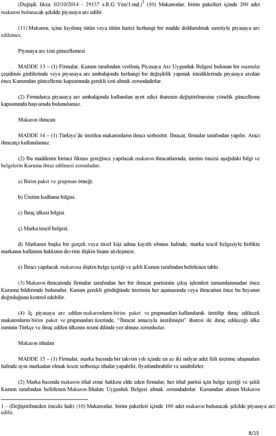 Piyasaya arz izni güncellemesi MADDE 13 (1) Firmalar, Kurum tarafından verilmiş Piyasaya Arz Uygunluk Belgesi bulunan bir mamulat çeşidinin girdilerinde veya piyasaya arz ambalajında herhangi bir