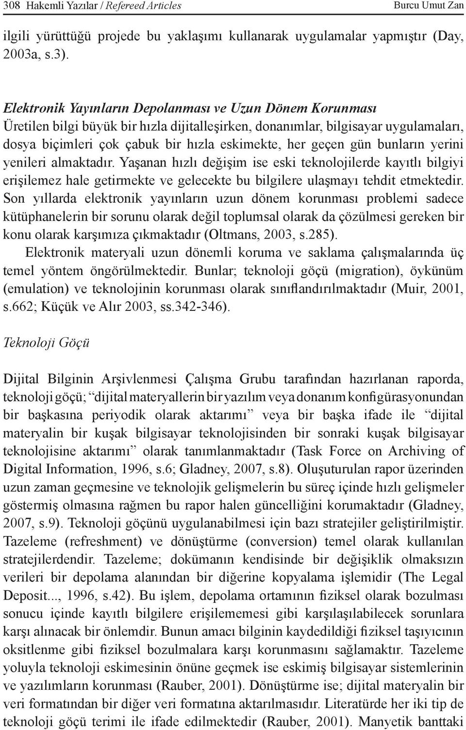 gün bunların yerini yenileri almaktadır. Yaşanan hızlı değişim ise eski teknolojilerde kayıtlı bilgiyi erişilemez hale getirmekte ve gelecekte bu bilgilere ulaşmayı tehdit etmektedir.