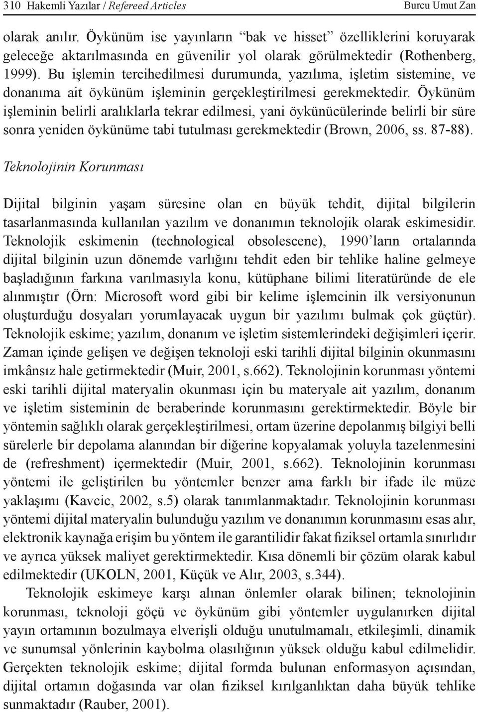 Bu işlemin tercihedilmesi durumunda, yazılıma, işletim sistemine, ve donanıma ait öykünüm işleminin gerçekleştirilmesi gerekmektedir.