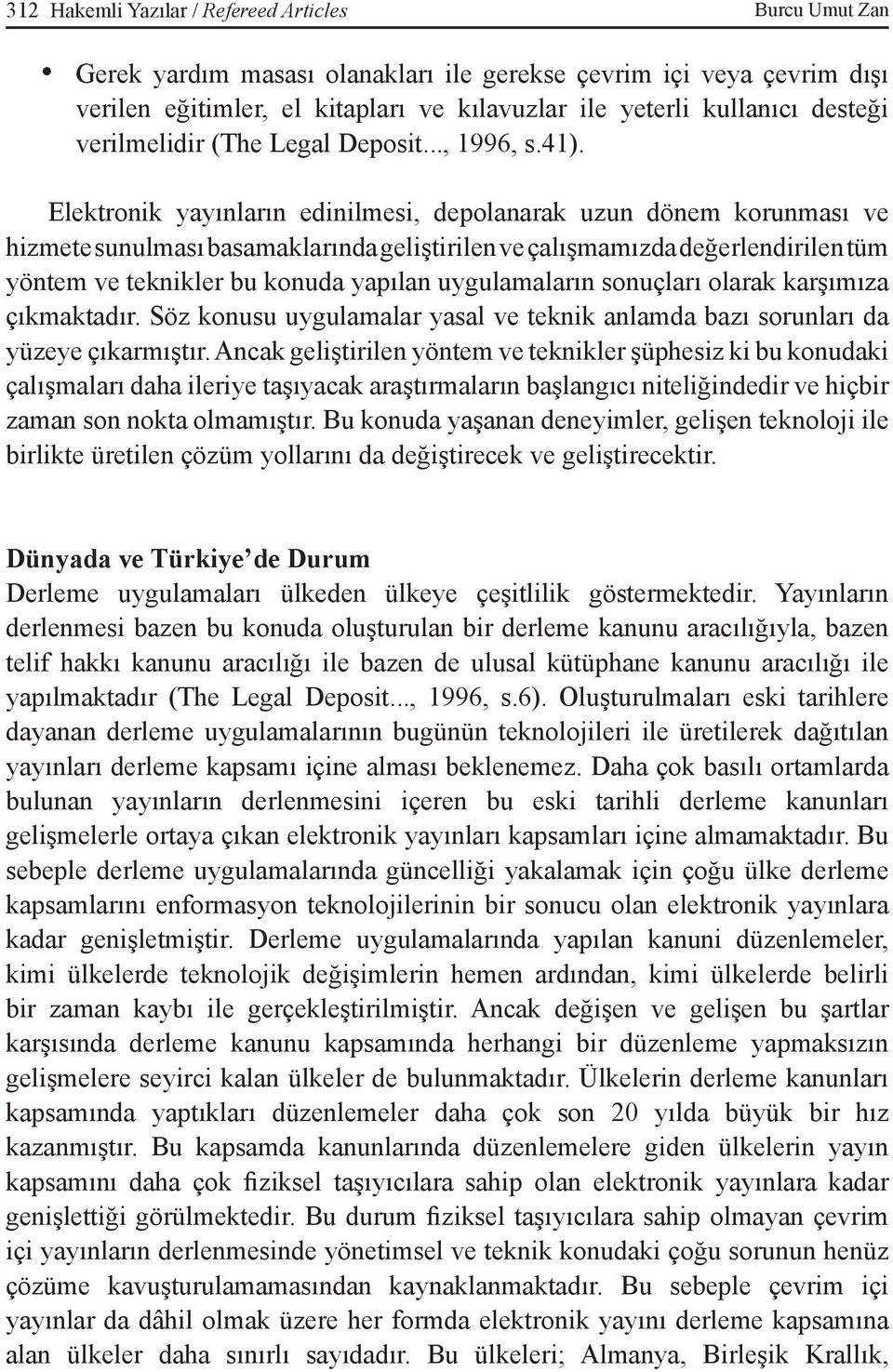 Elektronik yayınların edinilmesi, depolanarak uzun dönem korunması ve hizmete sunulması basamaklarında geliştirilen ve çalışmamızda değerlendirilen tüm yöntem ve teknikler bu konuda yapılan