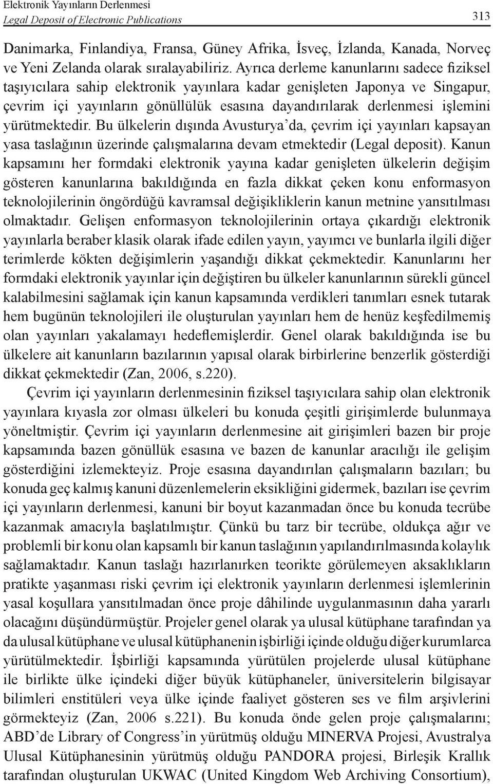 yürütmektedir. Bu ülkelerin dışında Avusturya da, çevrim içi yayınları kapsayan yasa taslağının üzerinde çalışmalarına devam etmektedir (Legal deposit).