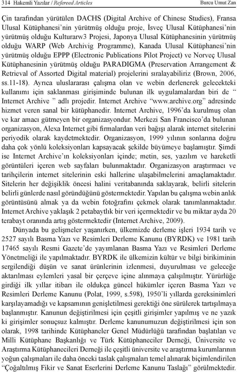 Publications Pilot Project) ve Norveç Ulusal Kütüphanesinin yürütmüş olduğu PARADIGMA (Preservation Arrangement & Retrieval of Assorted Digital material) projelerini sıralayabiliriz (Brown, 2006, ss.