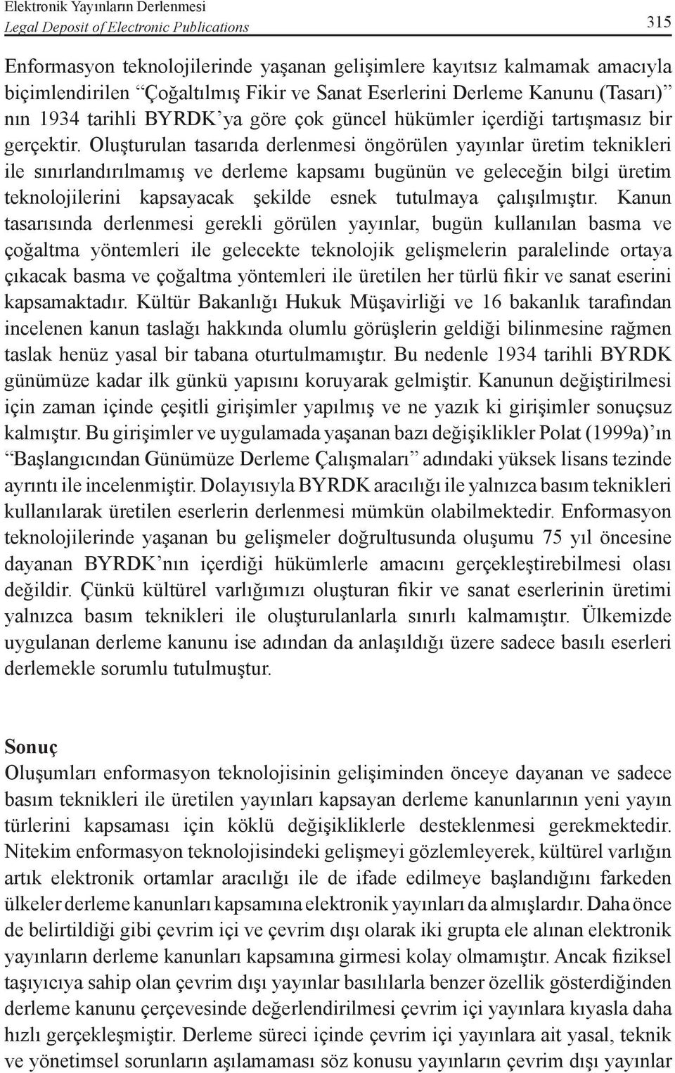 Oluşturulan tasarıda derlenmesi öngörülen yayınlar üretim teknikleri ile sınırlandırılmamış ve derleme kapsamı bugünün ve geleceğin bilgi üretim teknolojilerini kapsayacak şekilde esnek tutulmaya