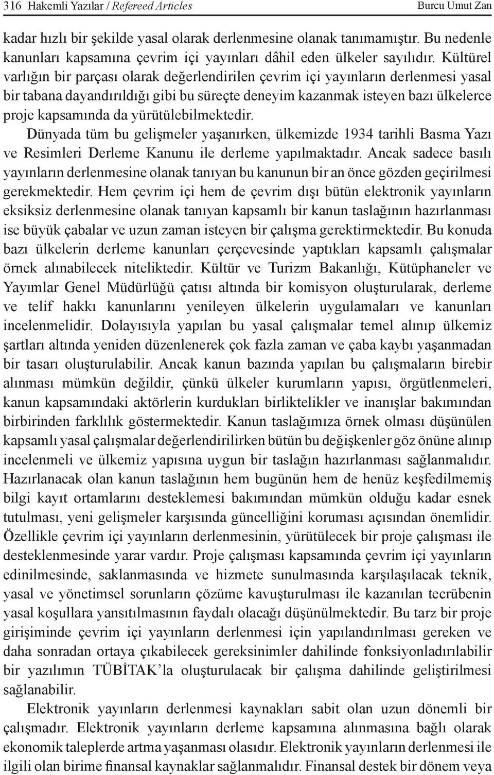 Kültürel varlığın bir parçası olarak değerlendirilen çevrim içi yayınların derlenmesi yasal bir tabana dayandırıldığı gibi bu süreçte deneyim kazanmak isteyen bazı ülkelerce proje kapsamında da