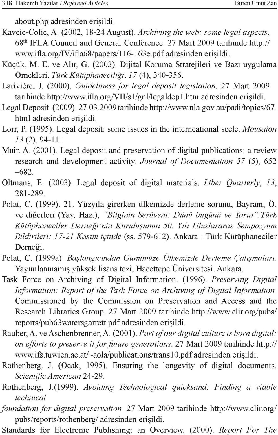 ve Alır, G. (2003). Dijital Koruma Stratejileri ve Bazı uygulama Örnekleri. Türk Kütüphaneciliği. 17 (4), 340-356. Lariviére, J. (2000). Guideliness for legal deposit legislation.